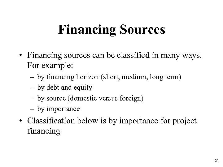 Financing Sources • Financing sources can be classified in many ways. For example: –