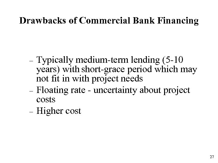 Drawbacks of Commercial Bank Financing – – – Typically medium-term lending (5 -10 years)