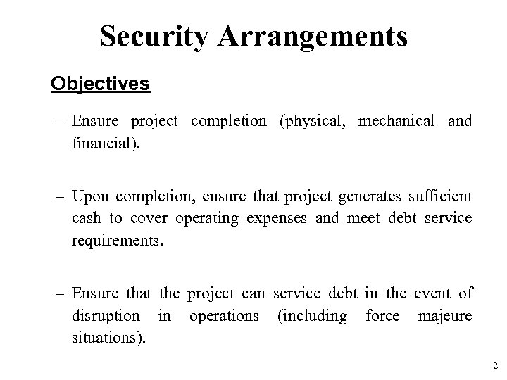 Security Arrangements Objectives – Ensure project completion (physical, mechanical and financial). – Upon completion,