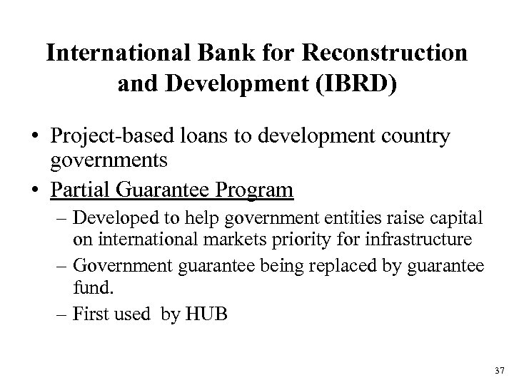 International Bank for Reconstruction and Development (IBRD) • Project-based loans to development country governments