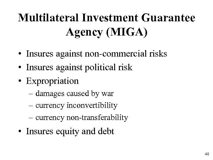 Multilateral Investment Guarantee Agency (MIGA) • Insures against non-commercial risks • Insures against political