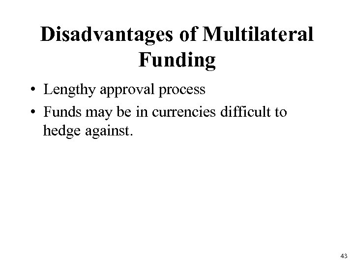 Disadvantages of Multilateral Funding • Lengthy approval process • Funds may be in currencies