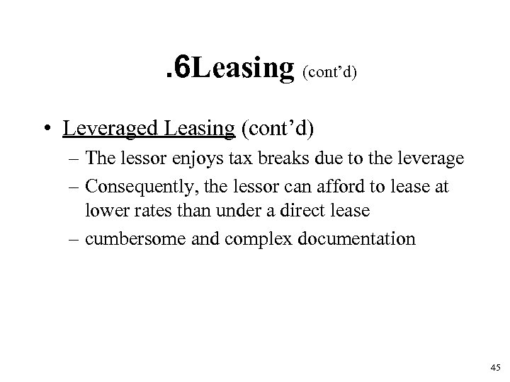 . 6 Leasing (cont’d) • Leveraged Leasing (cont’d) – The lessor enjoys tax breaks