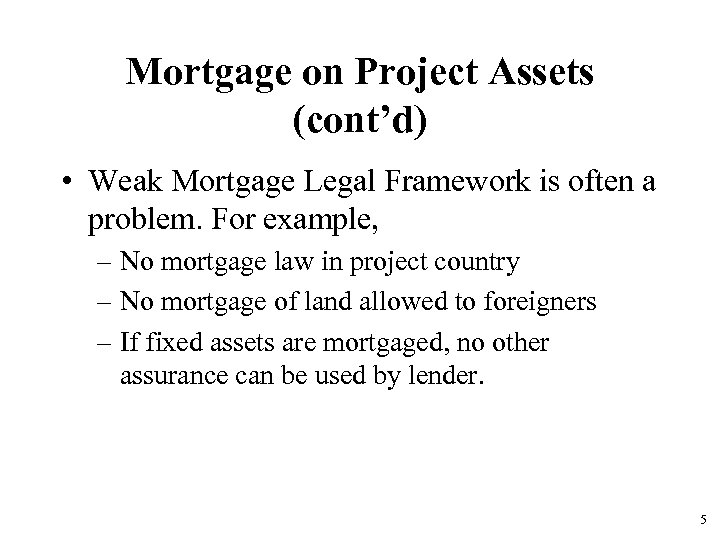 Mortgage on Project Assets (cont’d) • Weak Mortgage Legal Framework is often a problem.