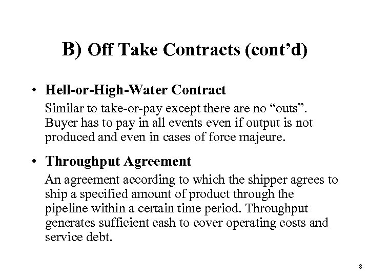 B) Off Take Contracts (cont’d) • Hell-or-High-Water Contract Similar to take-or-pay except there are