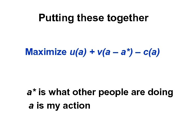 Putting these together Maximize u(a) + v(a – a*) – c(a) a* is what