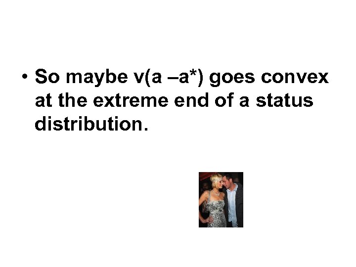  • So maybe v(a –a*) goes convex at the extreme end of a