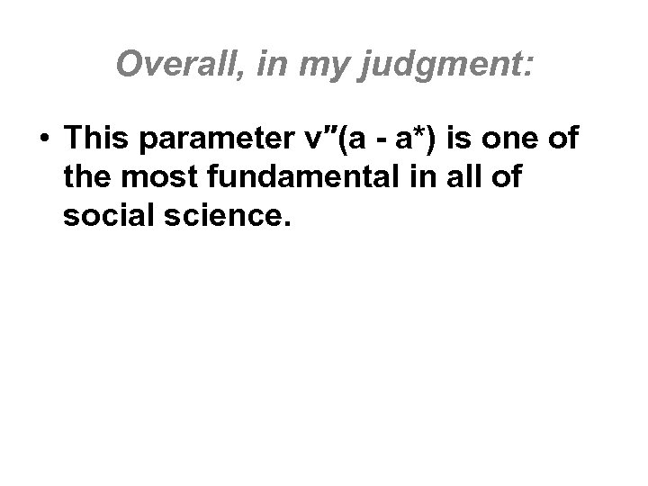 Overall, in my judgment: • This parameter v″(a - a*) is one of the