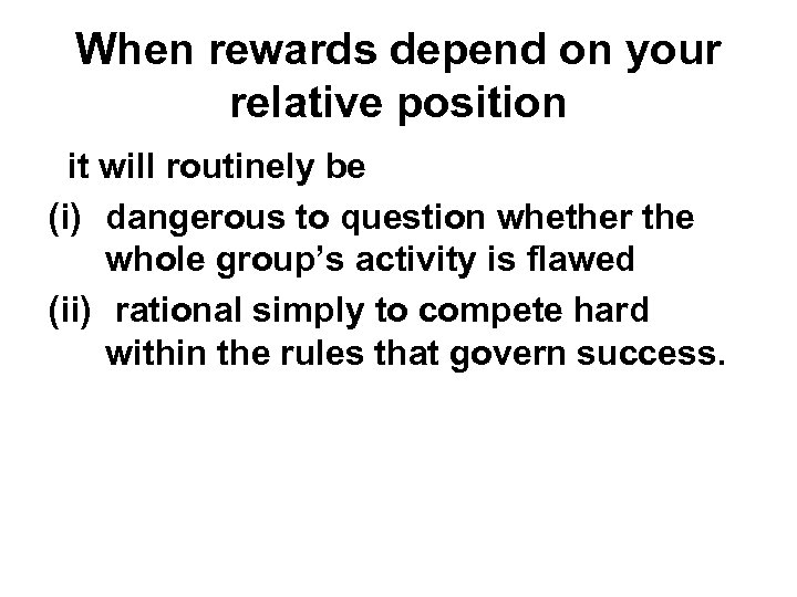 When rewards depend on your relative position it will routinely be (i) dangerous to