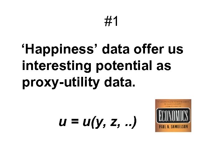 #1 ‘Happiness’ data offer us interesting potential as proxy-utility data. u = u(y, z,