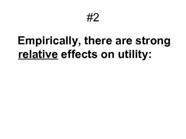 #2 Empirically, there are strong relative effects on utility: 