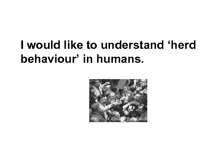 I would like to understand ‘herd behaviour’ in humans. 