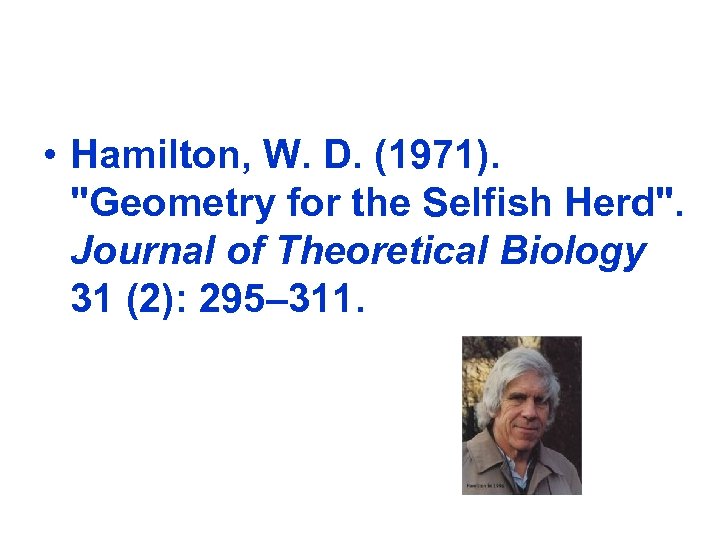  • Hamilton, W. D. (1971). "Geometry for the Selfish Herd". Journal of Theoretical