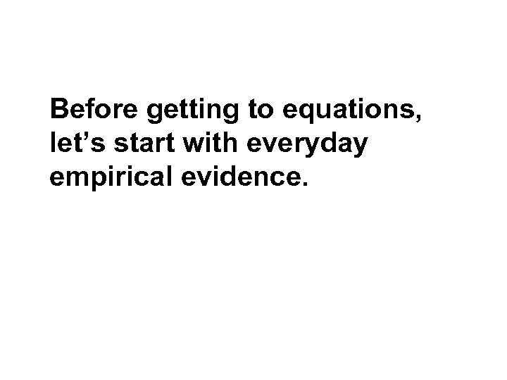 Before getting to equations, let’s start with everyday empirical evidence. 