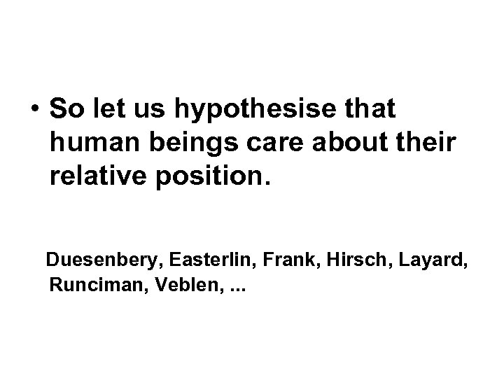  • So let us hypothesise that human beings care about their relative position.