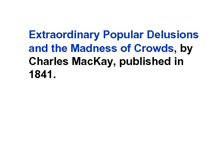 Extraordinary Popular Delusions and the Madness of Crowds, by Charles Mac. Kay, published in