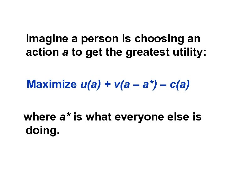 Imagine a person is choosing an action a to get the greatest utility: Maximize
