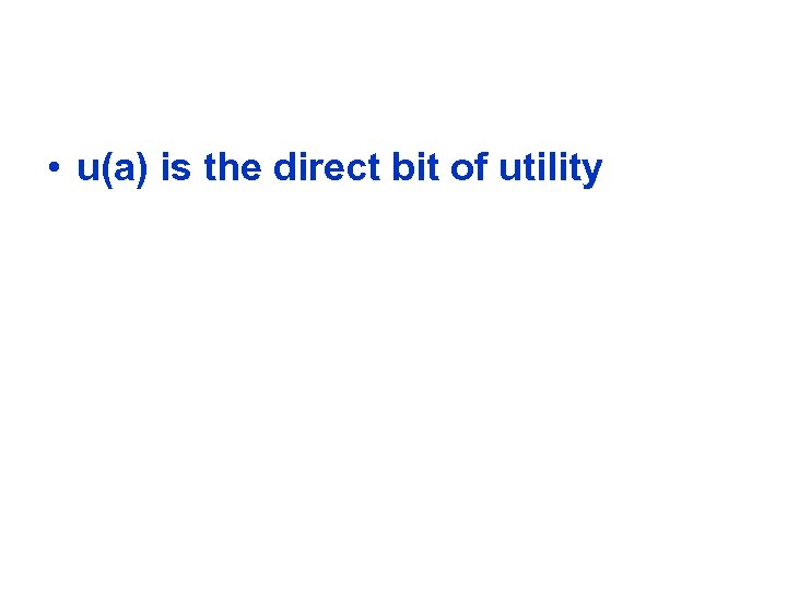  • u(a) is the direct bit of utility 
