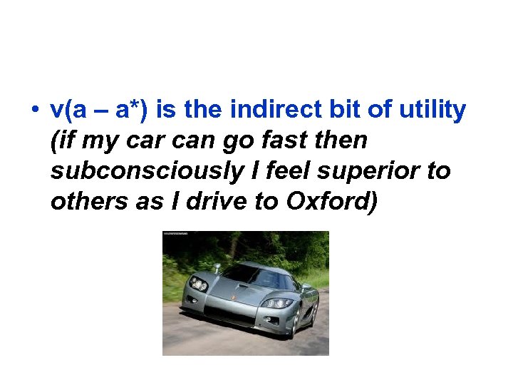  • v(a – a*) is the indirect bit of utility (if my car