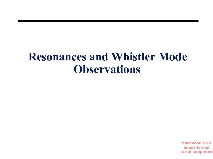 Resonances and Whistler Mode Observations 