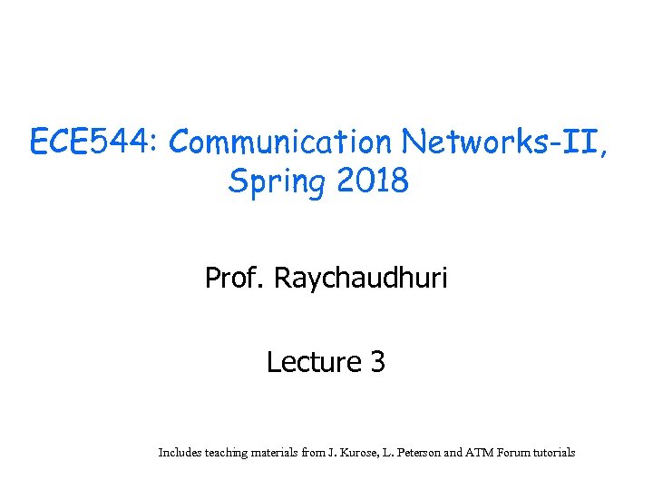 ECE 544: Communication Networks-II, Spring 2018 Prof. Raychaudhuri Lecture 3 Includes teaching materials from