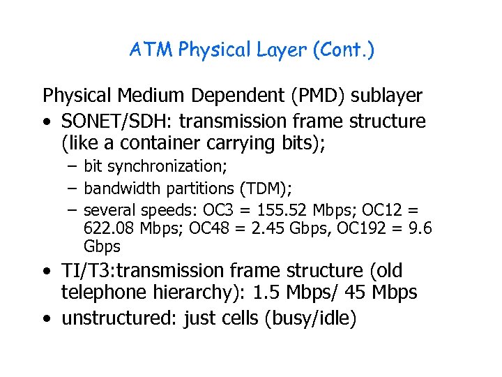 ATM Physical Layer (Cont. ) Physical Medium Dependent (PMD) sublayer • SONET/SDH: transmission frame