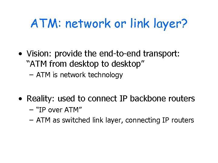 ATM: network or link layer? • Vision: provide the end-to-end transport: “ATM from desktop