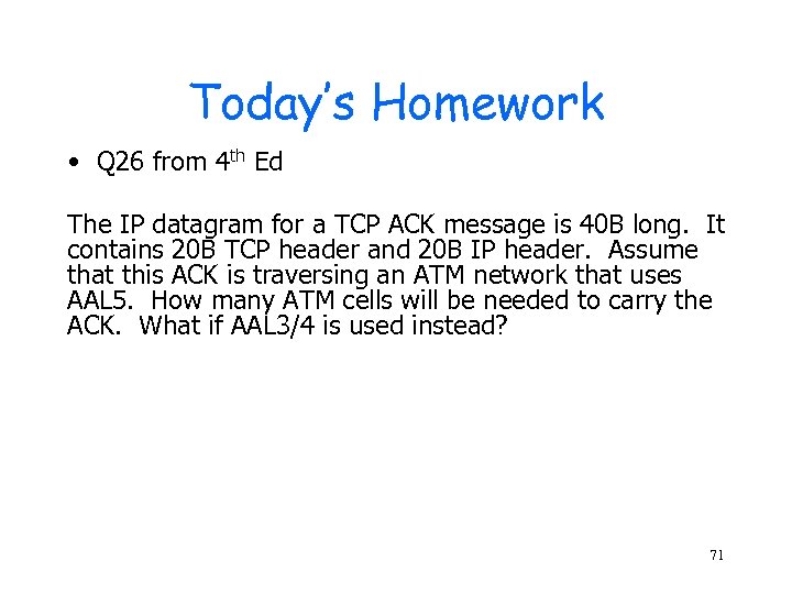 Today’s Homework • Q 26 from 4 th Ed The IP datagram for a