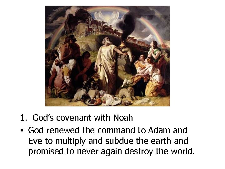 1. God’s covenant with Noah § God renewed the command to Adam and Eve