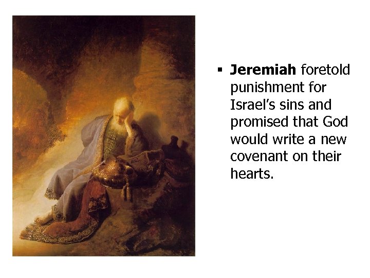 § Jeremiah foretold punishment for Israel’s sins and promised that God would write a