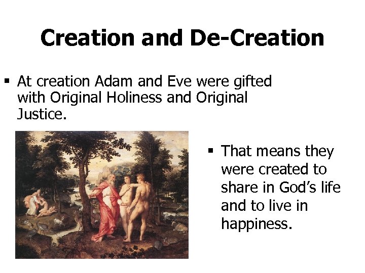 Creation and De-Creation § At creation Adam and Eve were gifted with Original Holiness