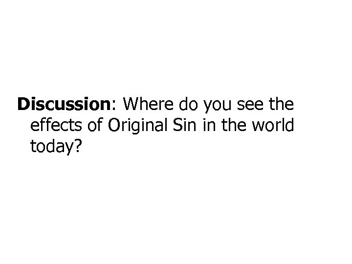 Discussion: Where do you see the effects of Original Sin in the world today?