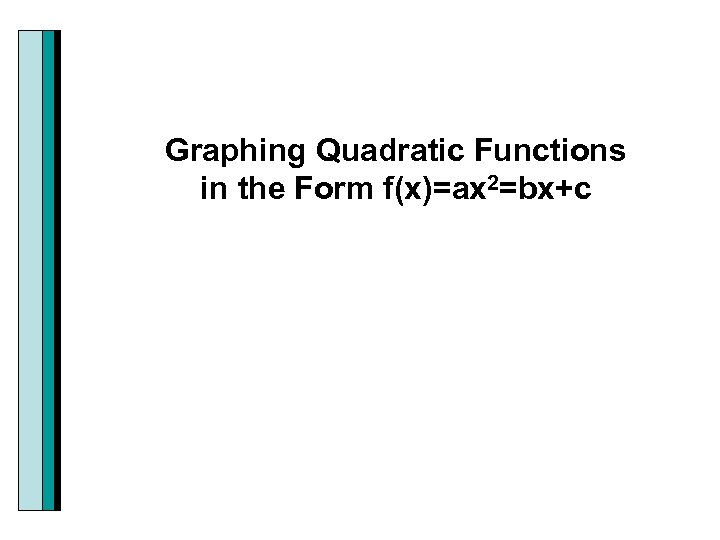 Graphing Quadratic Functions in the Form f(x)=ax 2=bx+c 