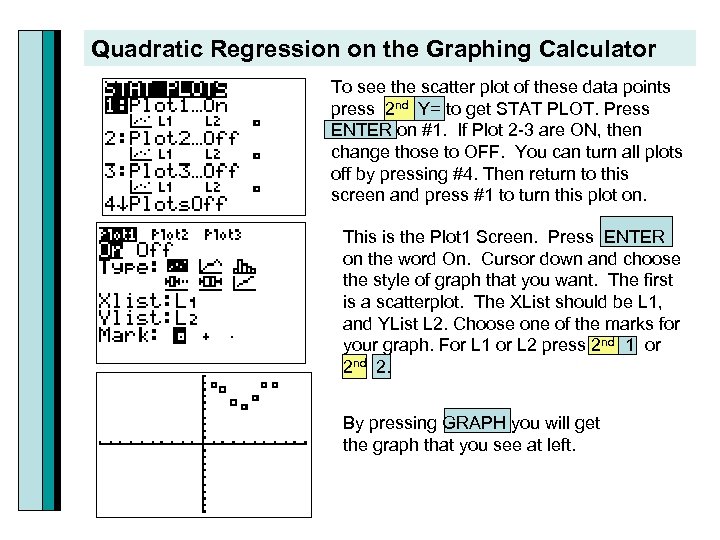 Quadratic Regression on the Graphing Calculator To see the scatter plot of these data