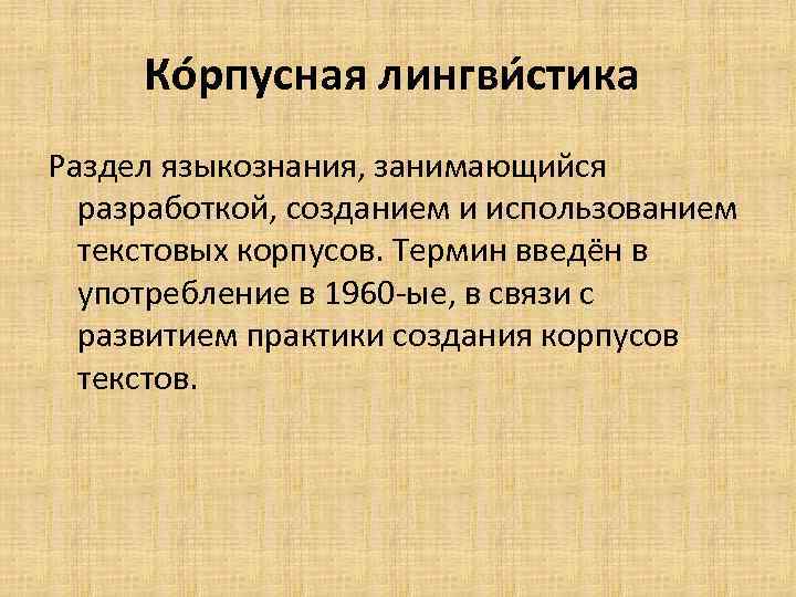 Ко рпусная лингви стика Раздел языкознания, занимающийся разработкой, созданием и использованием текстовых корпусов. Термин