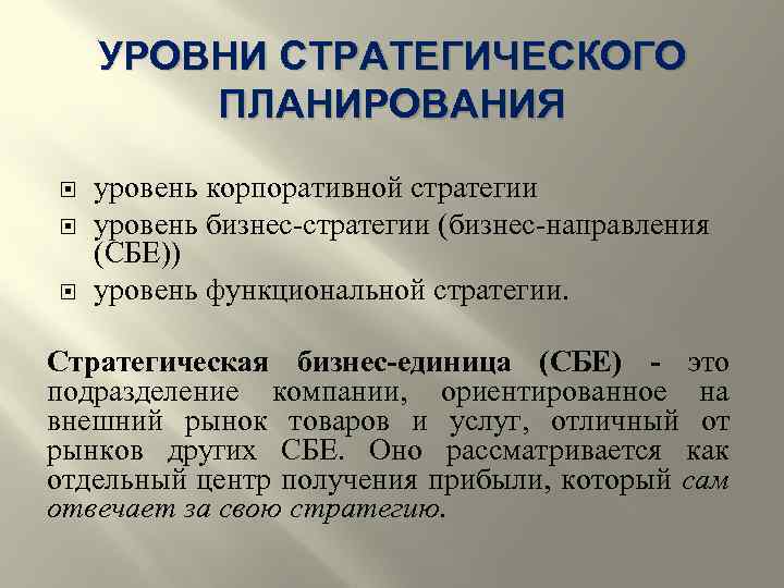 УРОВНИ СТРАТЕГИЧЕСКОГО ПЛАНИРОВАНИЯ уровень корпоративной стратегии уровень бизнес-стратегии (бизнес-направления (СБЕ)) уровень функциональной стратегии. Стратегическая