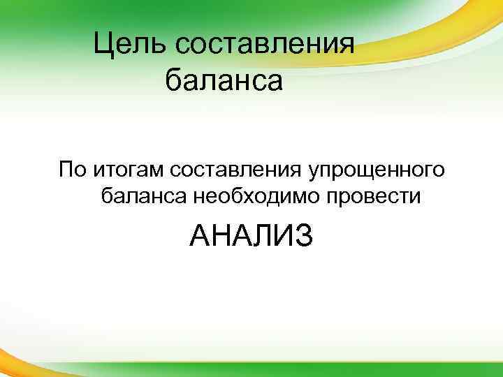 Цель составления баланса По итогам составления упрощенного баланса необходимо провести АНАЛИЗ 