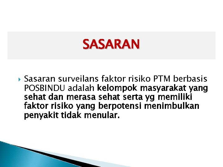 SASARAN Sasaran surveilans faktor risiko PTM berbasis POSBINDU adalah kelompok masyarakat yang sehat dan