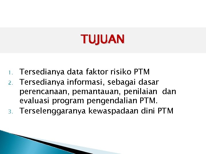 TUJUAN 1. 2. 3. Tersedianya data faktor risiko PTM Tersedianya informasi, sebagai dasar perencanaan,