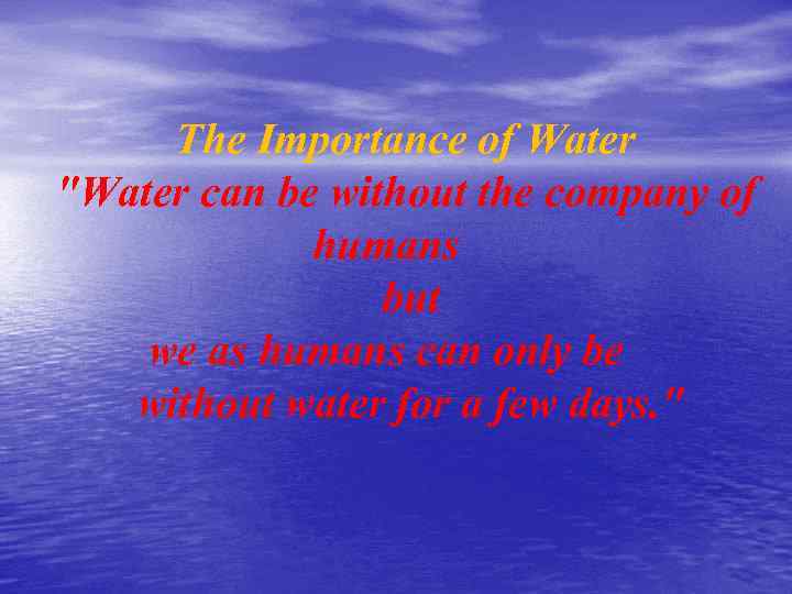 The Importance of Water "Water can be without the company of humans but we