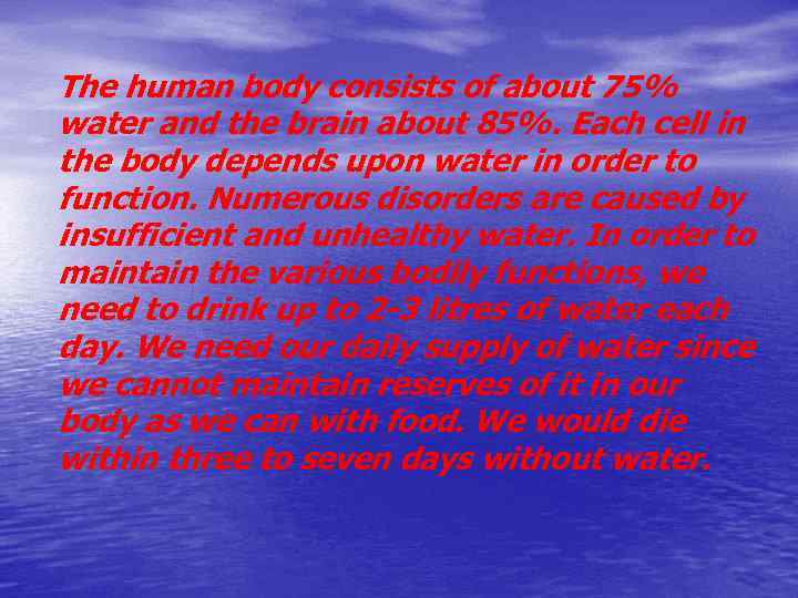 The human body consists of about 75% water and the brain about 85%. Each