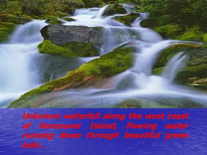 Unknown waterfall along the west coast of Vancouver Island, flowing water running down through