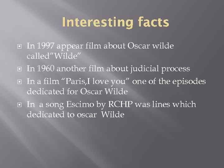 Interesting facts In 1997 appear film about Oscar wilde called”Wilde” In 1960 another film