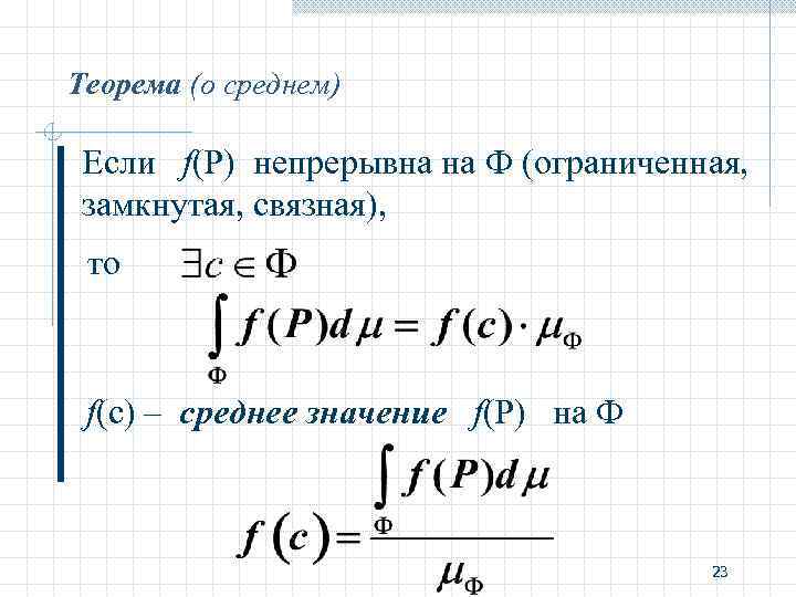 Теорема (о среднем) Если f(P) непрерывна на Ф (ограниченная, замкнутая, связная), то f(c) –