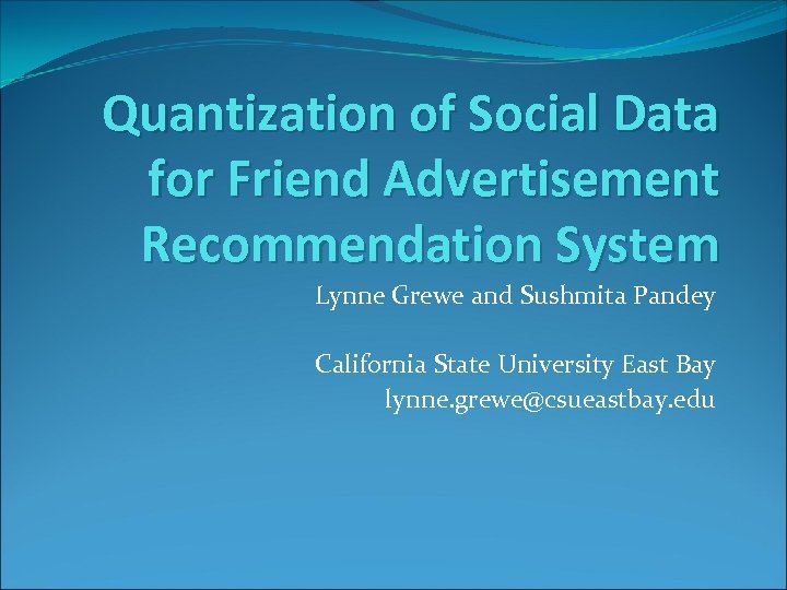 Quantization of Social Data for Friend Advertisement Recommendation System Lynne Grewe and Sushmita Pandey