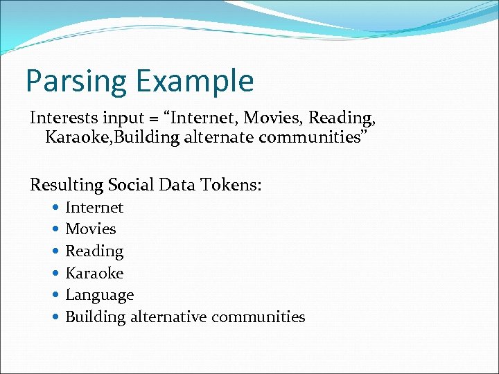 Parsing Example Interests input = “Internet, Movies, Reading, Karaoke, Building alternate communities” Resulting Social