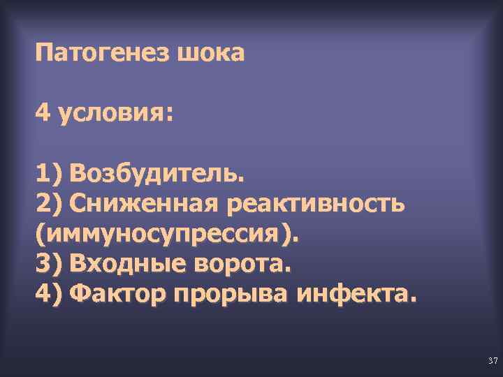Патогенез шока 4 условия: 1) Возбудитель. 2) Сниженная реактивность (иммуносупрессия). 3) Входные ворота. 4)