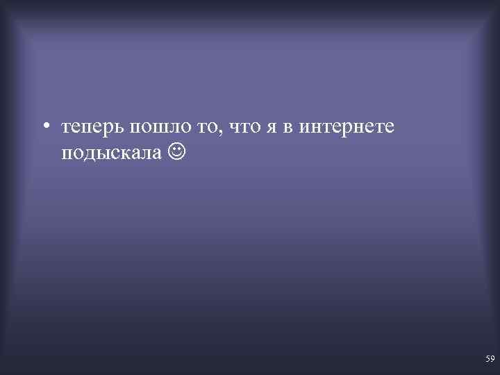  • теперь пошло то, что я в интернете подыскала 59 