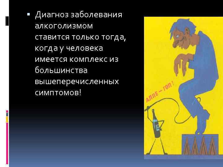  Диагноз заболевания алкоголизмом ставится только тогда, когда у человека имеется комплекс из большинства