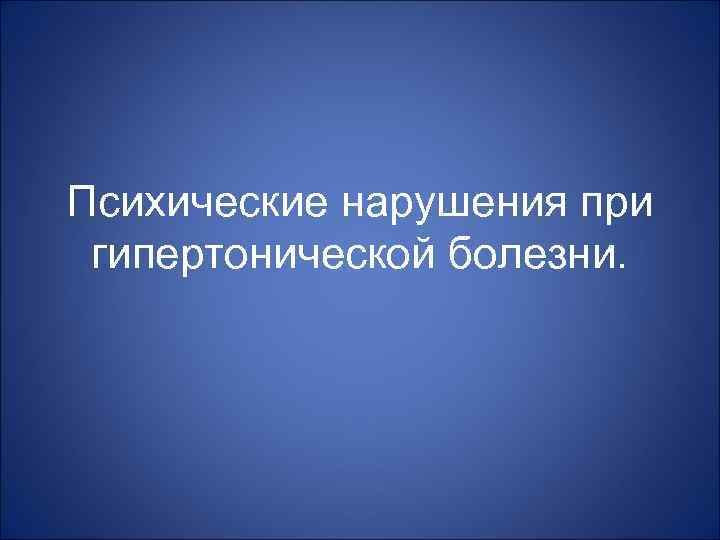 Психические нарушения при гипертонической болезни. 